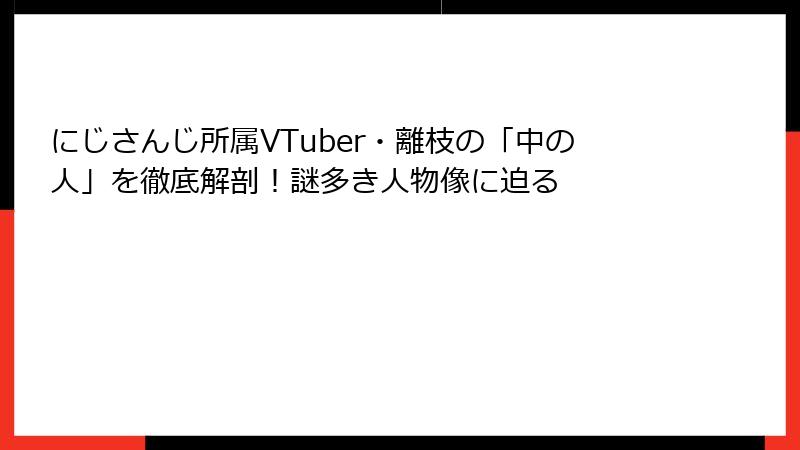 にじさんじ所属VTuber・離枝の「中の人」を徹底解剖！謎多き人物像に迫る