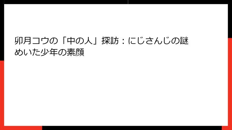 卯月コウの「中の人」探訪：にじさんじの謎めいた少年の素顔