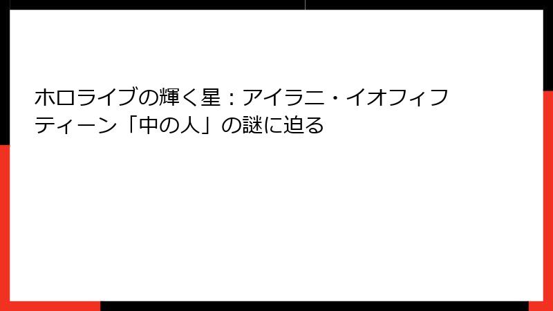 ホロライブの輝く星：アイラニ・イオフィフティーン「中の人」の謎に迫る