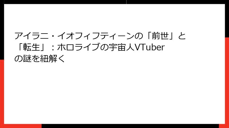 アイラニ・イオフィフティーンの「前世」と「転生」：ホロライブの宇宙人VTuberの謎を紐解く