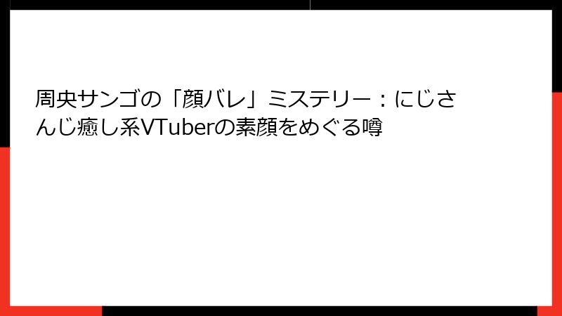 周央サンゴの「顔バレ」ミステリー：にじさんじ癒し系VTuberの素顔をめぐる噂