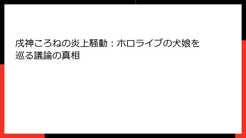 戌神ころねの炎上騒動：ホロライブの犬娘を巡る議論の真相