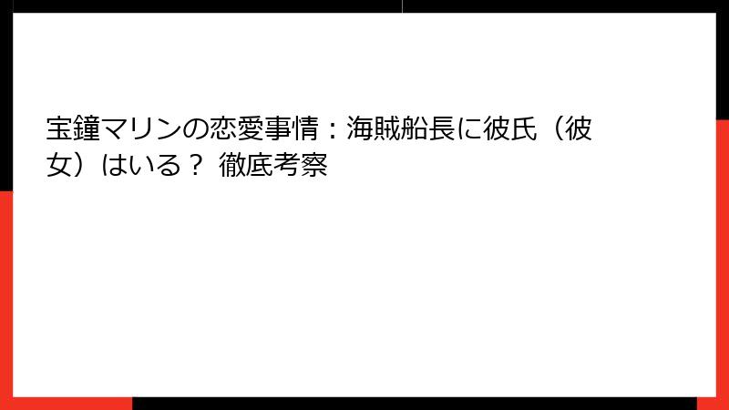 宝鐘マリンの恋愛事情：海賊船長に彼氏（彼女）はいる？ 徹底考察