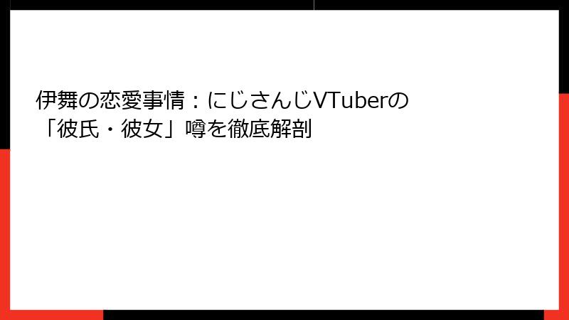 伊舞の恋愛事情：にじさんじVTuberの「彼氏・彼女」噂を徹底解剖