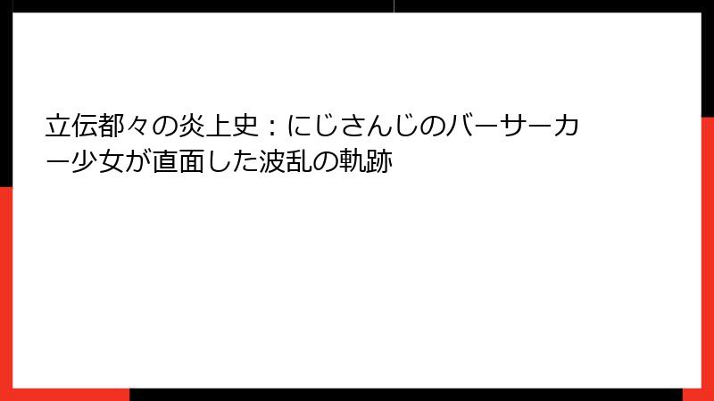 立伝都々の炎上史:にじさんじのバーサーカー少女が直面した波乱の軌跡