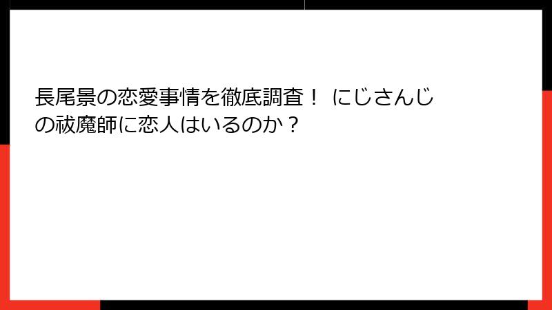長尾景の恋愛事情を徹底調査! にじさんじの祓魔師に恋人はいるのか?
