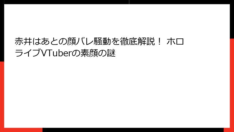 赤井はあとの顔バレ騒動を徹底解説！ ホロライブVTuberの素顔の謎