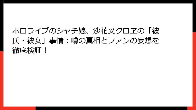 ホロライブのシャチ娘、沙花叉クロヱの「彼氏・彼女」事情：噂の真相とファンの妄想を徹底検証！