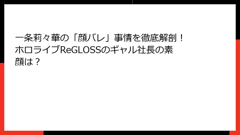 一条莉々華の「顔バレ」事情を徹底解剖！ ホロライブReGLOSSのギャル社長の素顔は？