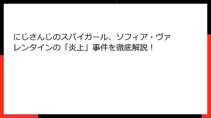 にじさんじのスパイガール、ソフィア・ヴァレンタインの「炎上」事件を徹底解説！