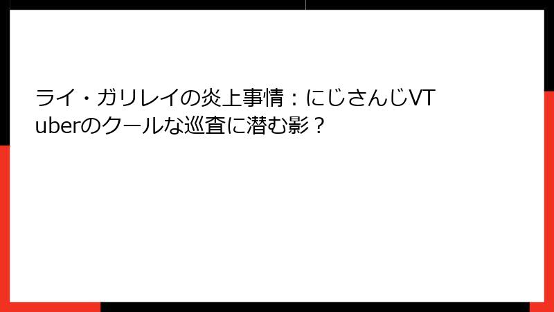 ライ・ガリレイの炎上事情：にじさんじVTuberのクールな巡査に潜む影？