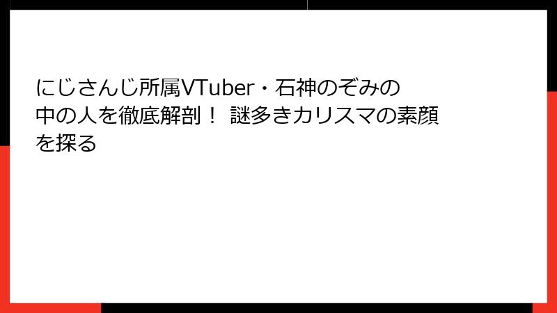 にじさんじ所属VTuber・石神のぞみの中の人を徹底解剖！ 謎多きカリスマの素顔を探る