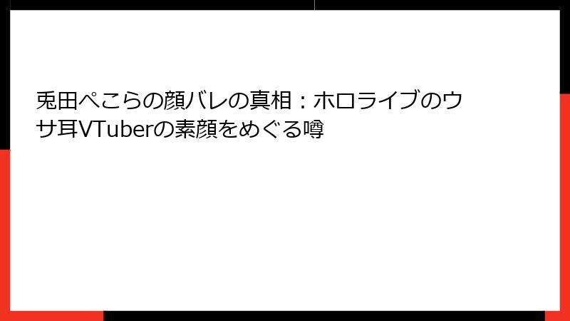 兎田ぺこらの顔バレの真相：ホロライブのウサ耳VTuberの素顔をめぐる噂