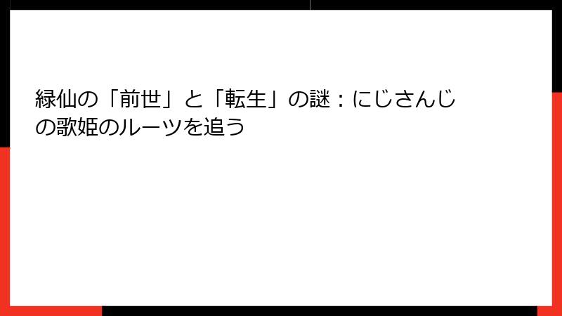 緑仙の「前世」と「転生」の謎：にじさんじの歌姫のルーツを追う