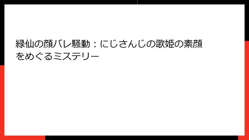 緑仙の顔バレ騒動：にじさんじの歌姫の素顔をめぐるミステリー