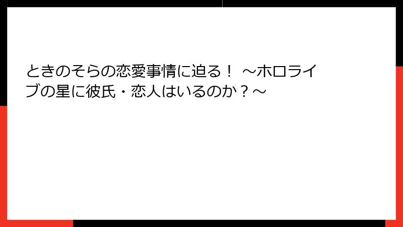 ときのそらの恋愛事情に迫る！ ～ホロライブの星に彼氏・恋人はいるのか？～