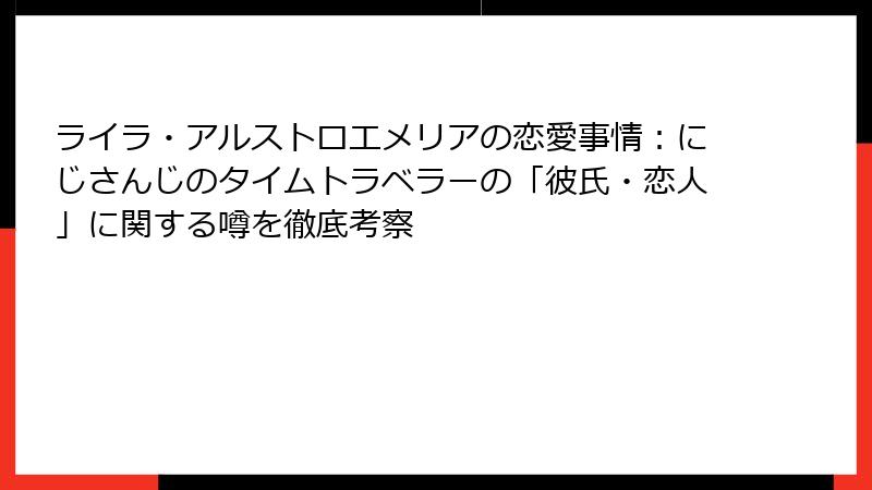 ライラ・アルストロエメリアの恋愛事情：にじさんじのタイムトラベラーの「彼氏・恋人」に関する噂を徹底考察