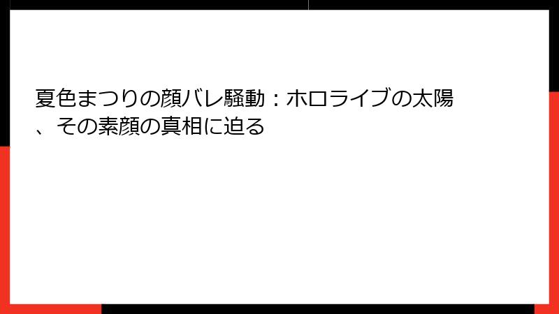 夏色まつりの顔バレ騒動：ホロライブの太陽、その素顔の真相に迫る