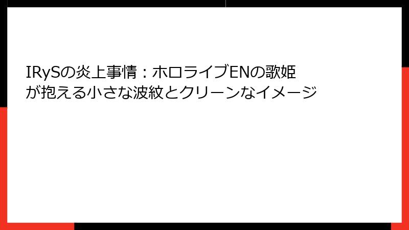 IRySの炎上事情：ホロライブENの歌姫が抱える小さな波紋とクリーンなイメージ