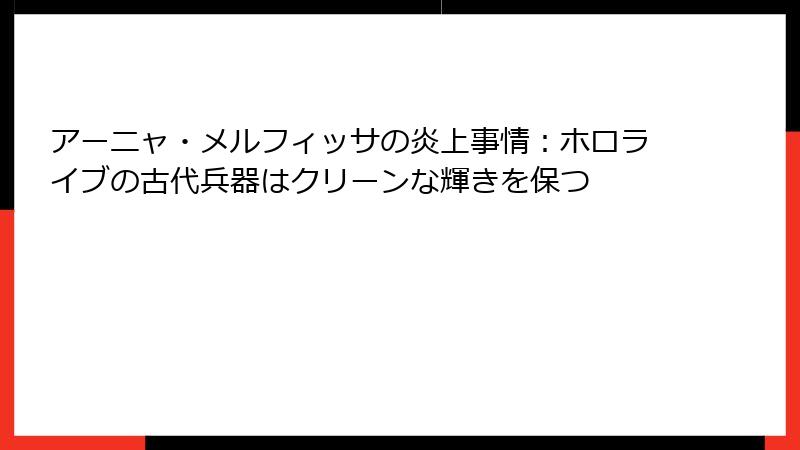 アーニャ・メルフィッサの炎上事情：ホロライブの古代兵器はクリーンな輝きを保つ