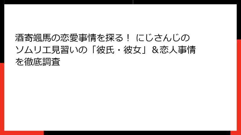 酒寄颯馬の恋愛事情を探る！ にじさんじのソムリエ見習いの「彼氏・彼女」＆恋人事情を徹底調査