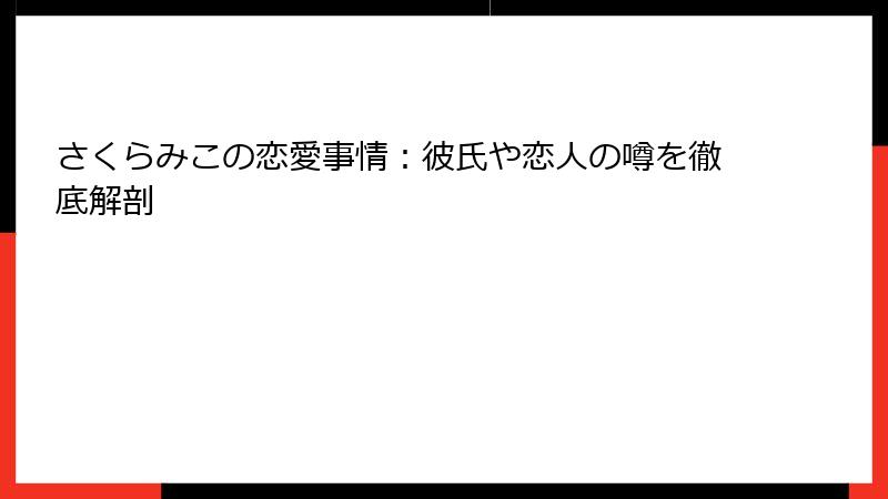 さくらみこの恋愛事情：彼氏や恋人の噂を徹底解剖