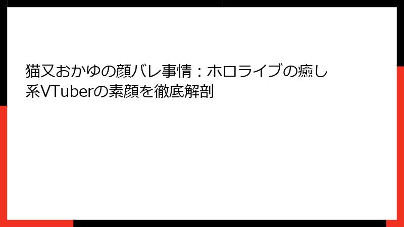 猫又おかゆの顔バレ事情：ホロライブの癒し系VTuberの素顔を徹底解剖