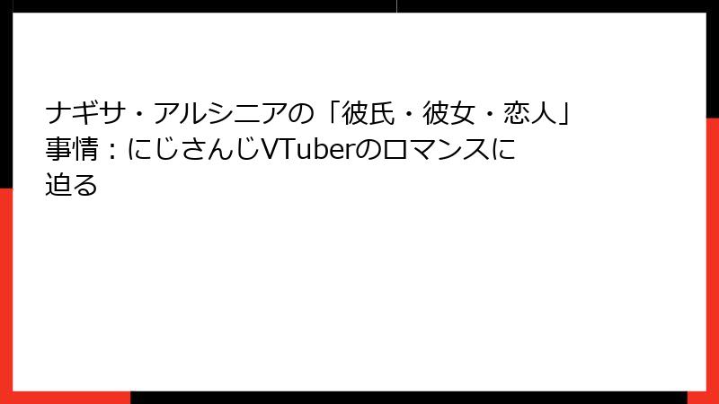 ナギサ・アルシニアの「彼氏・彼女・恋人」事情：にじさんじVTuberのロマンスに迫る