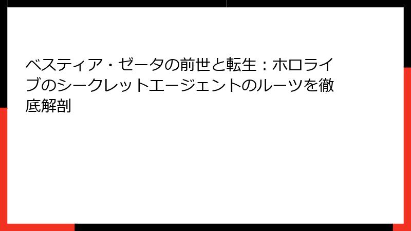ベスティア・ゼータの前世と転生：ホロライブのシークレットエージェントのルーツを徹底解剖