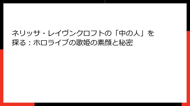 ネリッサ・レイヴンクロフトの「中の人」を探る：ホロライブの歌姫の素顔と秘密