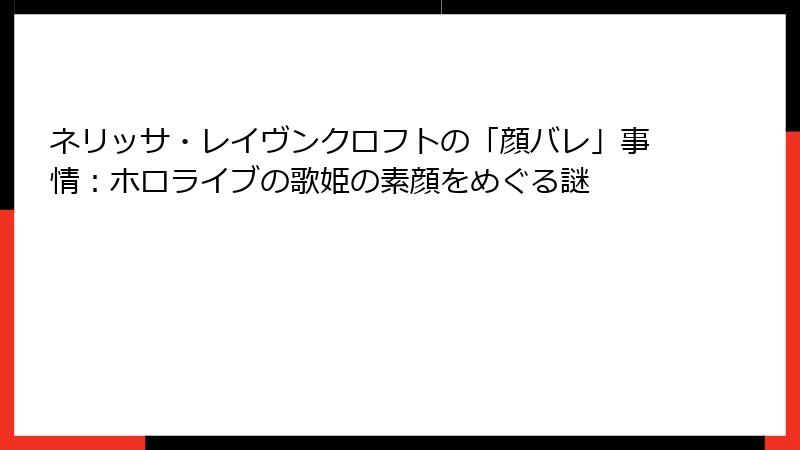ネリッサ・レイヴンクロフトの「顔バレ」事情：ホロライブの歌姫の素顔をめぐる謎