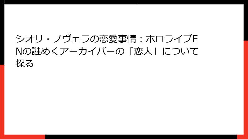シオリ・ノヴェラの恋愛事情：ホロライブENの謎めくアーカイバーの「恋人」について探る
