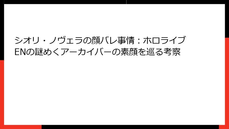 シオリ・ノヴェラの顔バレ事情：ホロライブENの謎めくアーカイバーの素顔を巡る考察