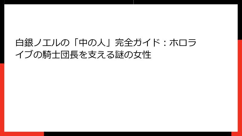 白銀ノエルの「中の人」完全ガイド：ホロライブの騎士団長を支える謎の女性