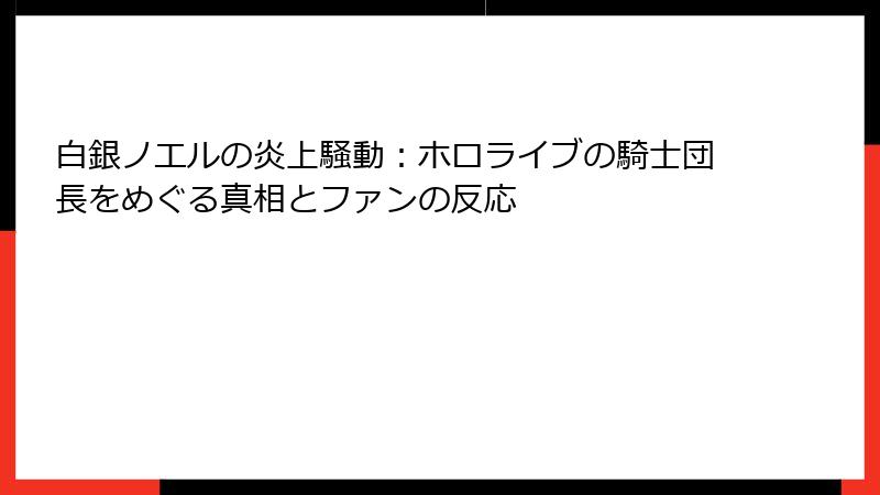 白銀ノエルの炎上騒動：ホロライブの騎士団長をめぐる真相とファンの反応