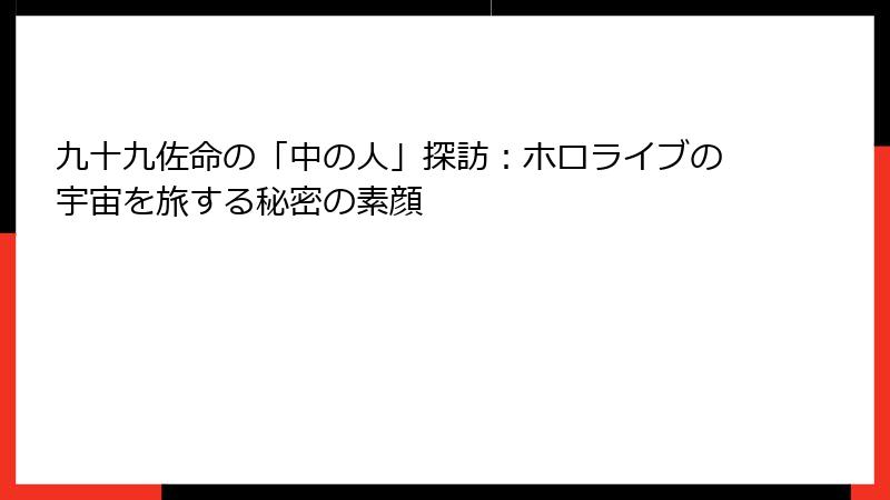 九十九佐命の「中の人」探訪:ホロライブの宇宙を旅する秘密の素顔