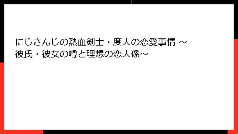 にじさんじの熱血剣士・度人の恋愛事情 ～彼氏・彼女の噂と理想の恋人像～