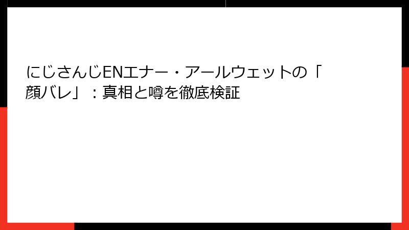 にじさんじENエナー・アールウェットの「顔バレ」：真相と噂を徹底検証
