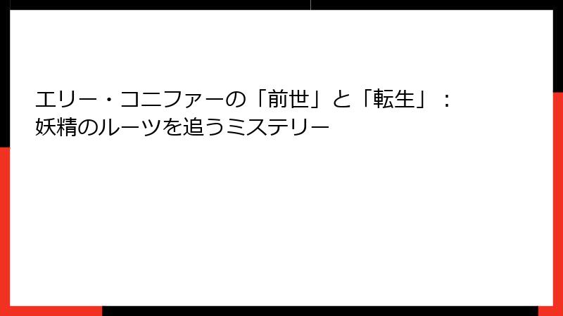 エリー・コニファーの「前世」と「転生」：妖精のルーツを追うミステリー