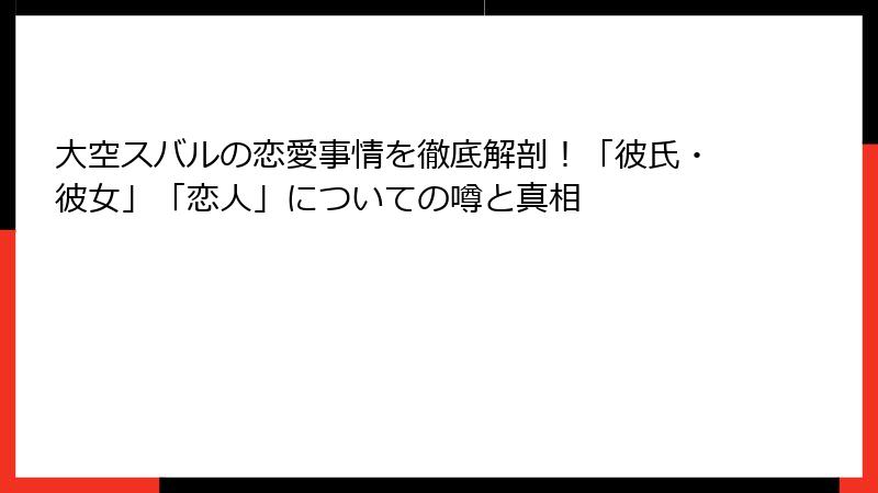 大空スバルの恋愛事情を徹底解剖！「彼氏・彼女」「恋人」についての噂と真相