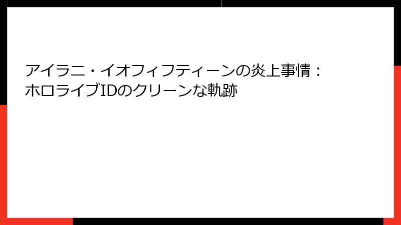 アイラニ・イオフィフティーンの炎上事情：ホロライブIDのクリーンな軌跡