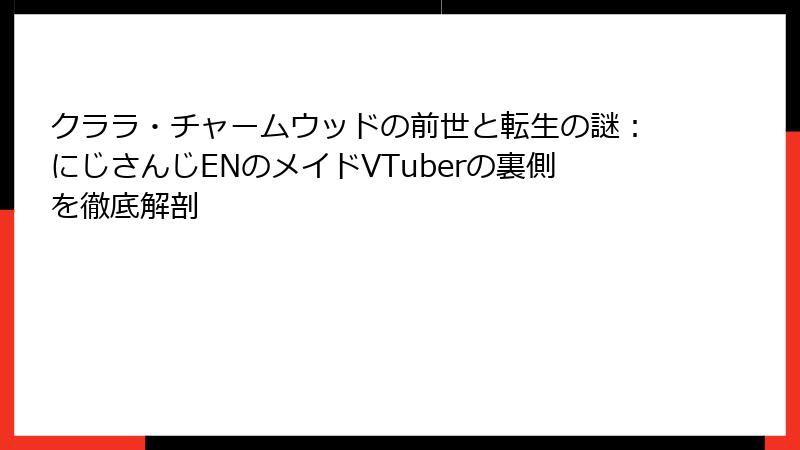 クララ・チャームウッドの前世と転生の謎：にじさんじENのメイドVTuberの裏側を徹底解剖