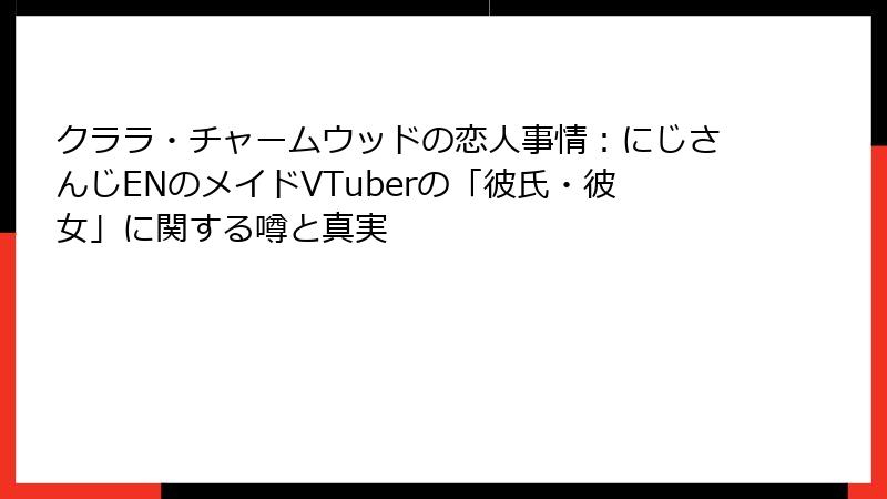 クララ・チャームウッドの恋人事情：にじさんじENのメイドVTuberの「彼氏・彼女」に関する噂と真実