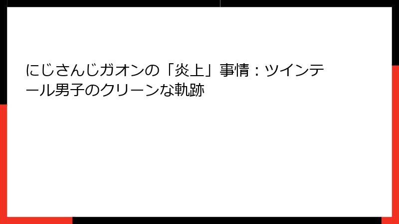 にじさんじガオンの「炎上」事情：ツインテール男子のクリーンな軌跡