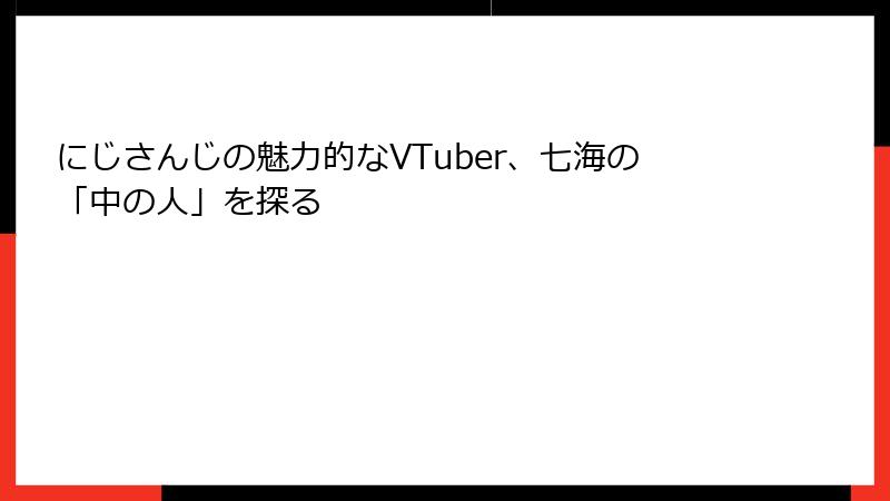 にじさんじの魅力的なVTuber、七海の「中の人」を探る