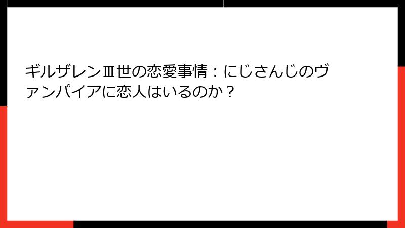 ギルザレンⅢ世の恋愛事情：にじさんじのヴァンパイアに恋人はいるのか？
