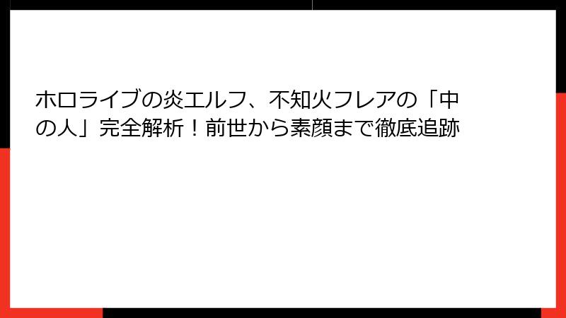 ホロライブの炎エルフ、不知火フレアの「中の人」完全解析！前世から素顔まで徹底追跡