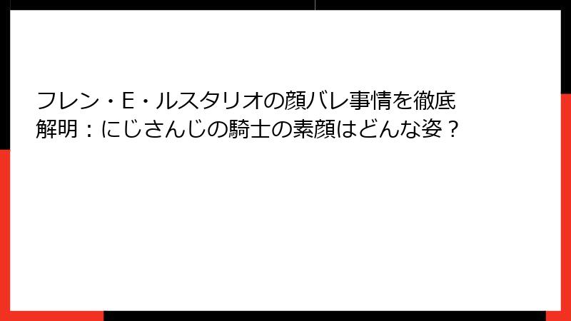 フレン・E・ルスタリオの顔バレ事情を徹底解明：にじさんじの騎士の素顔はどんな姿？