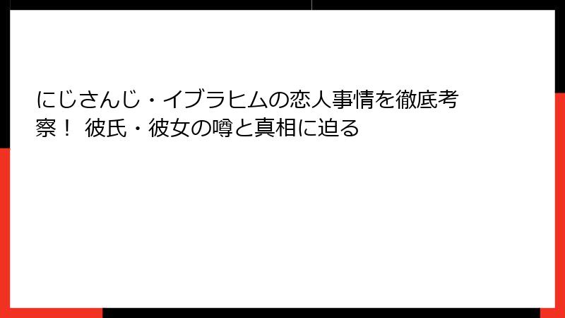 にじさんじ・イブラヒムの恋人事情を徹底考察！ 彼氏・彼女の噂と真相に迫る