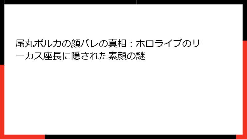 尾丸ポルカの顔バレの真相：ホロライブのサーカス座長に隠された素顔の謎